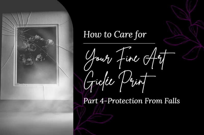 How to Care for Your Fine Art Giclée Print Part 4: Protection From Falls
