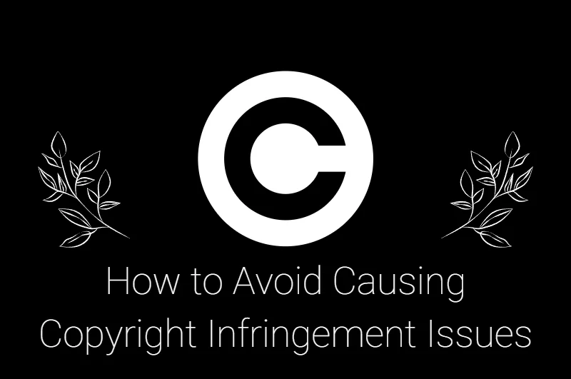 How to Avoid Causing Copyright Infringement Issues